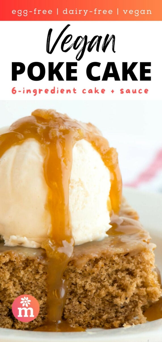 A slice of cake on a plate has ice cream and sauce on top. The text reads, egg-free, dairy-free, vegan, Vegan Poke Cake, 6-ingredient cake + sauce.