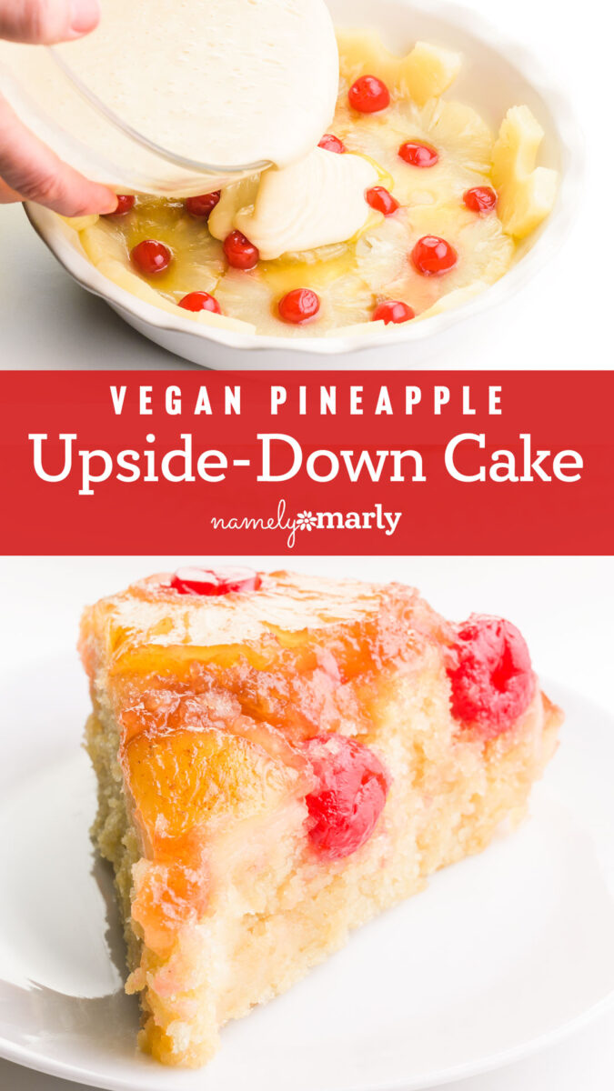 A collage of two images shows cake batter being poured into a dish lined with pineapple slices and maraschino cherries on top. The bottom image shows a slice of the cake with glazed pineapples and cherries on the bottom. The text between the images reads, Vegan Pineapple Upside Down Cake.