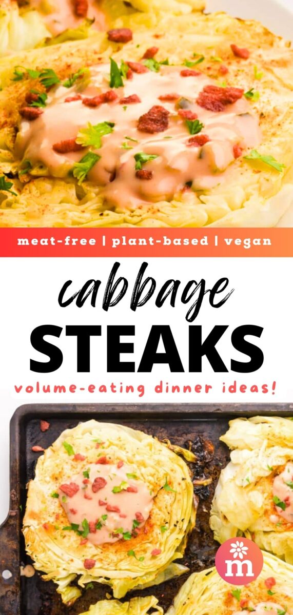 A closeup of roasted cabbage with sauce on top. The bottom image looks down on the cabbage on a dark pan. The text reads, meat-free, plant-based, vegan, cabbage steaks, volume-eating dinner ideas!